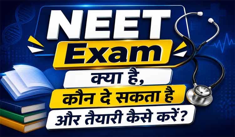 NEET Exam क्या है, कौन दे सकता है और तैयारी कैसे करें?